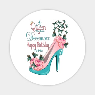 A Queen Was Born In December Happy Birthday To Me Magnet